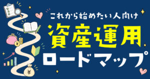 資産運用をこれから始めたいと思っている人向けの資産運用ロードマップ